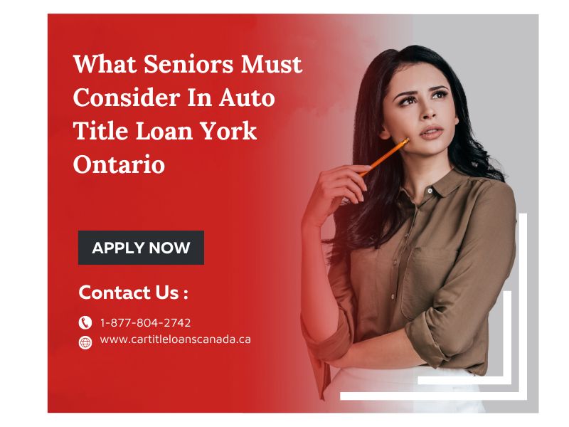 What Seniors Must Consider In Auto Title Loan York Ontario